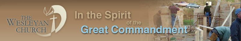 The Wesleyan Church: Fulfilling the Great Commission in the Spirit of the Great Commandment.